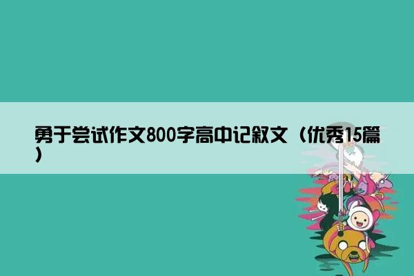 勇于尝试作文800字高中记叙文（优秀15篇）