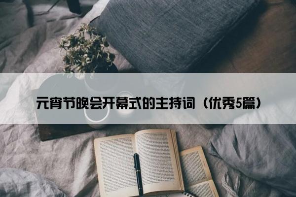 元宵节晚会开幕式的主持词（优秀5篇）