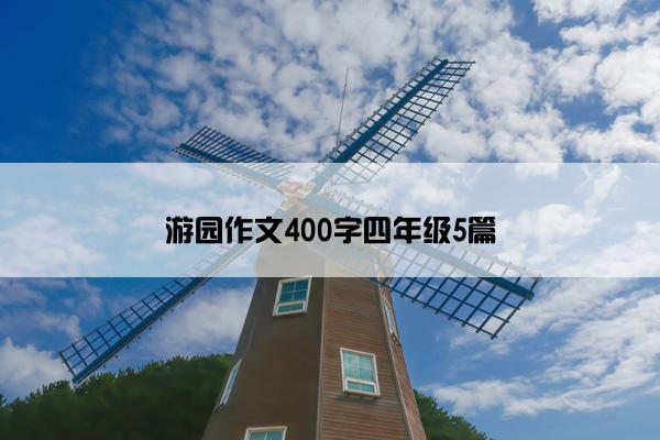 游园作文400字四年级5篇