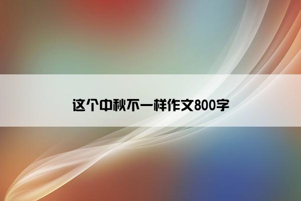 这个中秋不一样作文800字