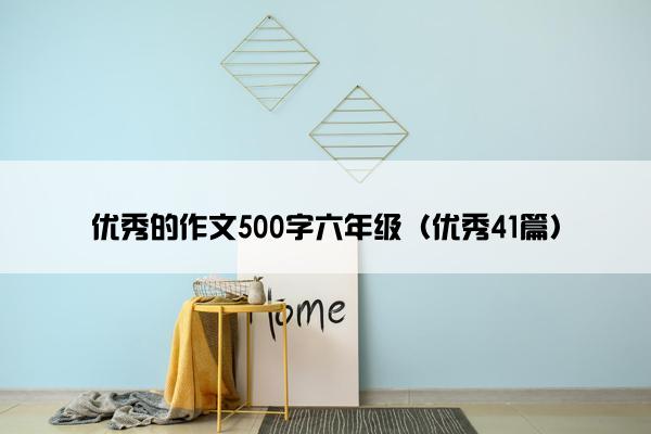 优秀的作文500字六年级（优秀41篇）