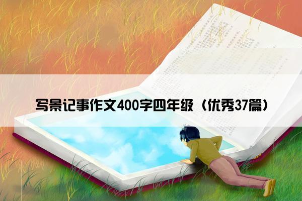 写景记事作文400字四年级（优秀37篇）