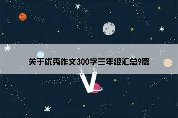 关于优秀作文300字三年级汇总9篇