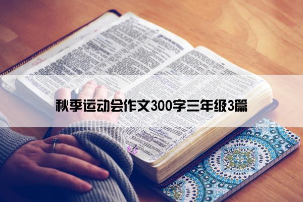 秋季运动会作文300字三年级3篇