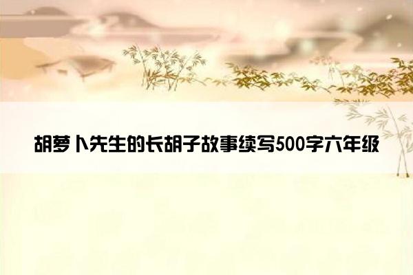 胡萝卜先生的长胡子故事续写500字六年级