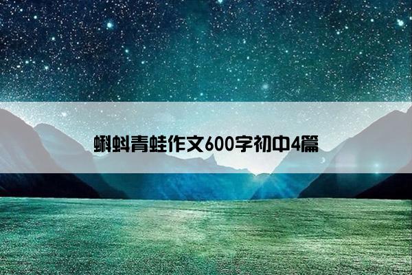 蝌蚪青蛙作文600字初中4篇