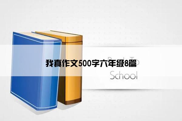 我真作文500字六年级8篇