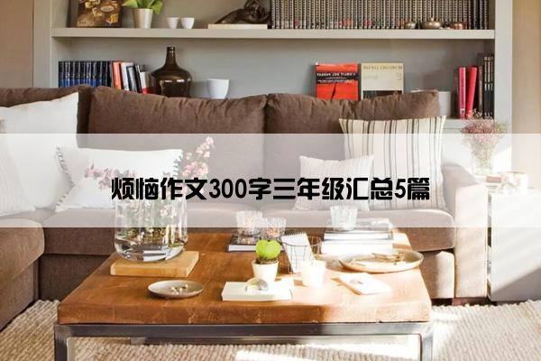 烦恼作文300字三年级汇总5篇