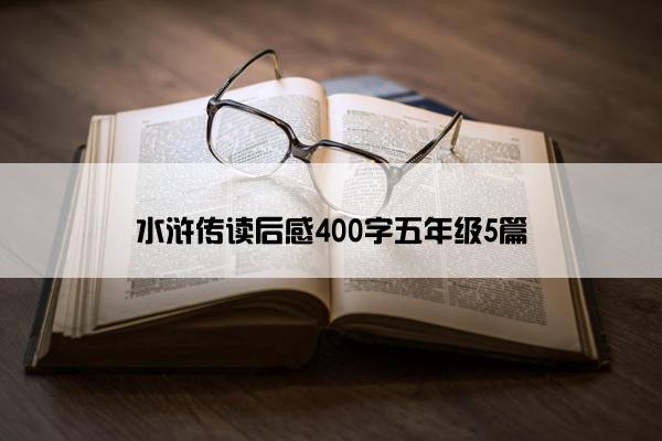 水浒传读后感400字五年级5篇