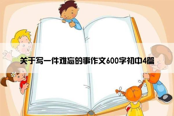 关于写一件难忘的事作文600字初中4篇