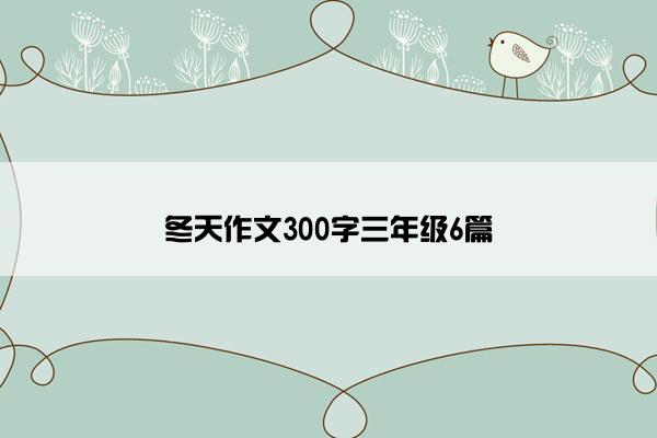 冬天作文300字三年级6篇