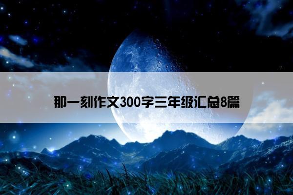 那一刻作文300字三年级汇总8篇