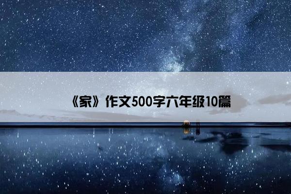 《家》作文500字六年级10篇