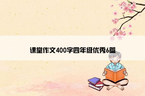 课堂作文400字四年级优秀6篇