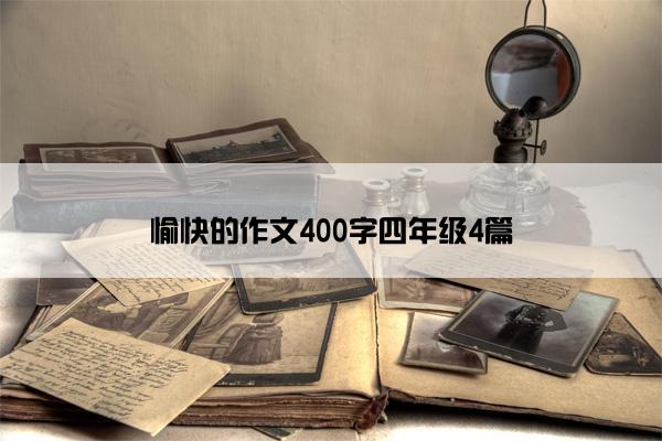 愉快的作文400字四年级4篇