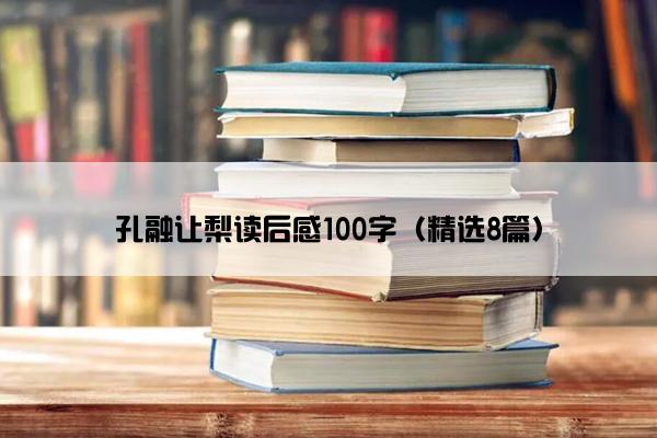 孔融让梨读后感100字（精选8篇）