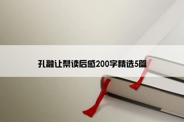 孔融让梨读后感200字精选5篇