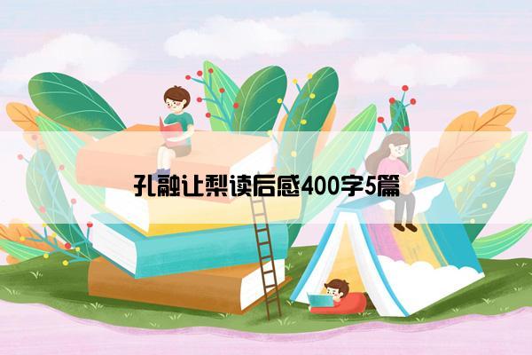 孔融让梨读后感400字5篇